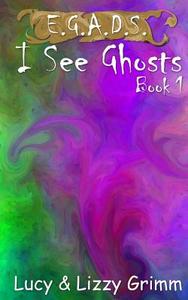 I See Ghosts di Lizzy Grimm, Lucy Grimm edito da Createspace Independent Publishing Platform