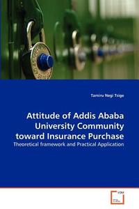 Attitude of Addis Ababa University Community toward Insurance Purchase di Tamiru Negi Tsige edito da VDM Verlag