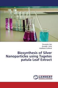Biosynthesis Of Silver Nanoparticles Using Tagetes Patula Leaf Extract di Jain Devendra edito da Lap Lambert Academic Publishing