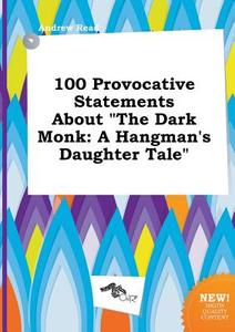100 Provocative Statements about the Dark Monk: A Hangman's Daughter Tale di Andrew Read edito da LIGHTNING SOURCE INC