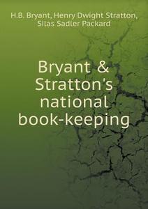 Bryant & Stratton's National Book-keeping di H B Bryant, Henry Dwight Stratton, Silas Sadler Packard edito da Book On Demand Ltd.