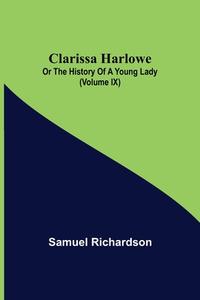 Clarissa Harlowe; or the history of a young lady (Volume IX) di Samuel Richardson edito da Alpha Editions