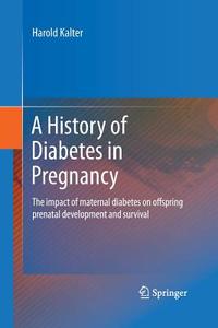 A History of Diabetes in Pregnancy di Harold Kalter edito da Springer Netherlands