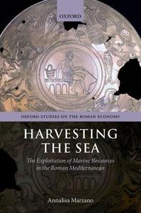 Harvesting the Sea: The Exploitation of Marine Resources in the Roman Mediterranean di Annalisa Marzano edito da OXFORD UNIV PR
