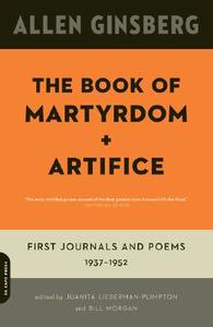 The Book of Martyrdom and Artifice: First Journals and Poems: 1937-1952 di Allen Ginsberg, Juanita Lieberman-Plimpton, Bill Morgan edito da DA CAPO PR INC