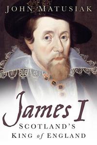 James I: Scotland's King of England di John Matusiak edito da HISTORY PR