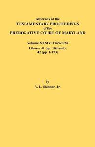 Abstracts of the Testamentary Proceedings of the Prerogative Court of Maryland. Volume XXXIV di Jr. Vernon L. Skinner edito da Clearfield