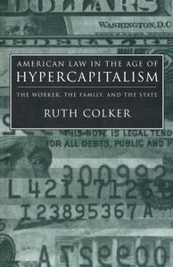 American Law in the Age of Hypercapitalism: The Worker, the Family, and the State di Ruth Colker edito da NEW YORK UNIV PR