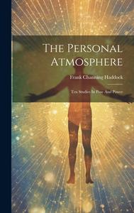 The Personal Atmosphere: Ten Studies In Pose And Power di Frank Channing Haddock edito da LEGARE STREET PR