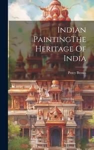 Indian PaintingThe Heritage Of India di Percy Brown edito da LEGARE STREET PR
