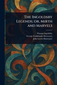 The Ingoldsby Legends; or, Mirth and Marvels di Thomas Ingoldsby, George Cruikshank, John Leech edito da Creative Media Partners, LLC