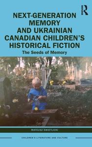 Next-Generation Memory And Ukrainian Canadian Children's Historical Fiction di Mateusz Swietlicki edito da Taylor & Francis Ltd