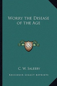Worry the Disease of the Age di C. W. Saleeby edito da Kessinger Publishing