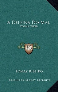 A Delfina Do Mal: Poema (1868) di Tomas Ribeiro edito da Kessinger Publishing