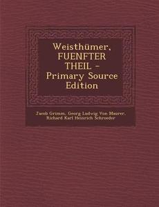 Weisthumer, Fuenfter Theil (Primary Source) di Jacob Ludwig Carl Grimm, Georg Ludwig Von Maurer, Richard Karl Heinrich Schroeder edito da Nabu Press