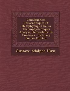 Consequences Philosophiques Et Metaphysiques de La Thermodynamique: Analyse Elementaire de L'Univers di Gustave Adolphe Hirn edito da Nabu Press