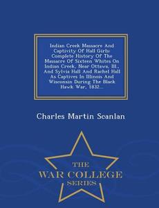 Indian Creek Massacre And Captivity Of Hall Girls di Charles Martin Scanlan edito da War College Series