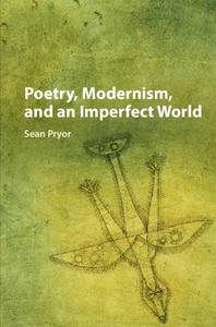 Poetry, Modernism, and an Imperfect World di Sean Pryor edito da Cambridge University Press