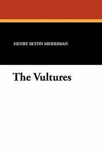 The Vultures di Henry Seton Merriman edito da Wildside Press