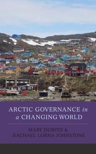 Arctic Governance in a Changing World di Mary Durfee, Rachael Lorna Johnstone edito da Rowman & Littlefield