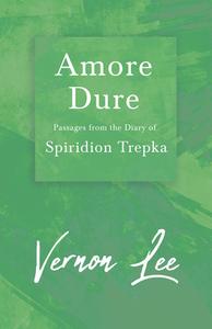 Amore Dure - Passages from the Diary of Spiridion Trepka (Fantasy and Horror Classics) di Vernon Lee edito da Fantasy and Horror Classics