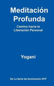 Meditacion Profunda - Camino Hacia La Liberacion Personal: (La Serie de Iluminacion Ayp) di Yogani edito da Createspace