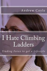 I Hate Climbing Ladders di Andrew J. Coyle edito da Createspace