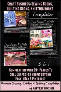 Craft Business: Sewing Books, Quilting Books, Knitting Books: Compilation with 99+ Places to Sell Crafts for Profit & Beyond Etsy, Eba di Mary Kay Hunziger edito da Createspace