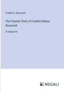 The Fireside Chats of Franklin Delano Roosevelt di Franklin D. Roosevelt edito da Megali Verlag