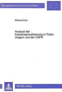 Analyse der Industrieprivatisierung in Polen, Ungarn und der CSFR di Michael Kost edito da Lang, Peter GmbH