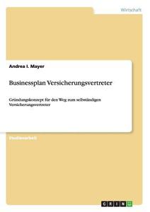 Businessplan Versicherungsvertreter di Andrea I. Mayer edito da GRIN Publishing
