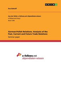 German-Polish Relations. Analysis of the Past, Current and Future Trade Relations di Eva Schruff edito da GRIN Publishing