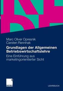 Grundlagen Der Allgemeinen Betriebswirtschaftslehre di Marc Oliver Opresnik, Carsten Rennhak edito da Gabler Verlag