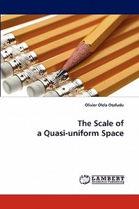 The Scale of a Quasi-uniform Space di Olivier Olela Otafudu edito da LAP Lambert Acad. Publ.