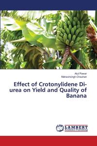 Effect of Crotonylidene Di-urea on Yield and Quality of Banana di Atul Pawar, Mahavirsingh Chauhan edito da LAP Lambert Academic Publishing