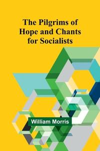 The Pilgrims of Hope and Chants for Socialists di William Morris edito da Alpha Editions
