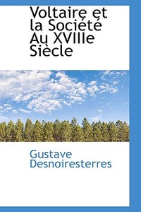 Voltaire Et La Societe Au Xviiie Siecle di Gustave Desnoiresterres edito da Bibliolife