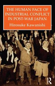 Human Face of Industrial Conflict in Japan di Hirosuke Kawanishi, Kawanishi edito da ROUTLEDGE