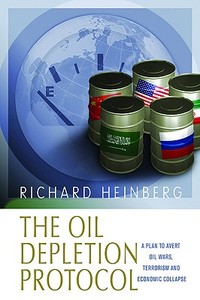 The Oil Depletion Protocol: A Plan to Avert Oil Wars, Terrorism and Economic Collapse di Richard Heinberg edito da New Society Publishers