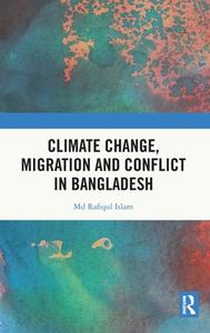 Climate Change, Migration And Conflict In Bangladesh di Md Rafiqul Islam edito da Taylor & Francis Ltd