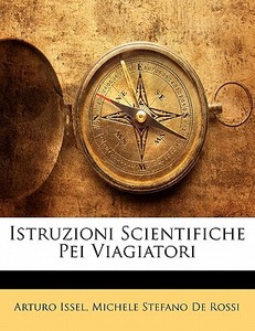 Istruzioni Scientifiche Pei Viagiatori di Arturo Issel, Michele Stefano De Rossi edito da Nabu Press
