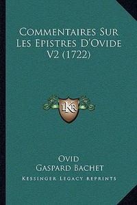 Commentaires Sur Les Epistres D'Ovide V2 (1722) di Ovid, Claude Gaspard Bachet edito da Kessinger Publishing