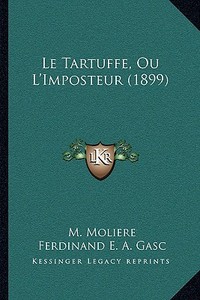 Le Tartuffe, Ou L'Imposteur (1899) di Jean-Baptiste Poquelin Moliere edito da Kessinger Publishing