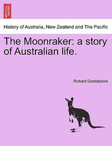 The Moonraker: a story of Australian life. di Richard Dumbledore edito da British Library, Historical Print Editions