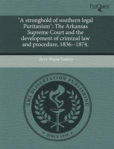 "a Stronghold Of Southern Legal Puritanism" di Jerry Wayne Looney edito da Proquest, Umi Dissertation Publishing