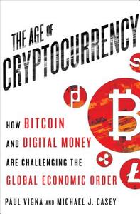The Age of Cryptocurrency: How Bitcoin and Digital Money Are Challenging the Global Economic Order di Michael J. Casey edito da ST MARTINS PR