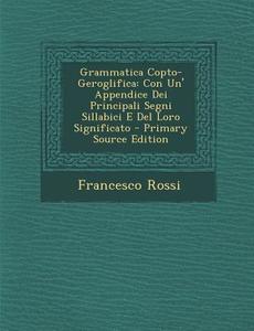 Grammatica Copto-Geroglifica: Con Un' Appendice Dei Principali Segni Sillabici E del Loro Significato di Francesco Rossi edito da Nabu Press