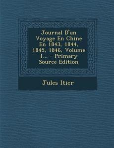 Journal D'Un Voyage En Chine En 1843, 1844, 1845, 1846, Volume 3 di Jules Itier edito da Nabu Press