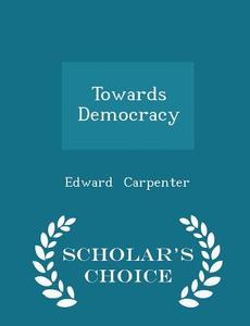 Towards Democracy - Scholar's Choice Edition di Edward Carpenter edito da Scholar's Choice