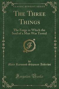 The Three Things di Mary Raymond Shipman Andrews edito da Forgotten Books